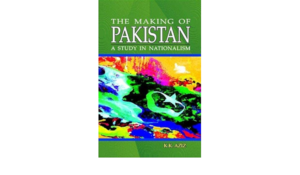 The making of Pakistan: A study in Nationalism by K.K Aziz