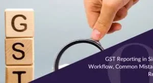 GST Reporting in Singapore: Filing Workflow, Common Mistakes, and a GST Return Checklist